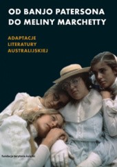 Okładka książki Od Banjo Patersona do Meliny Marchetty Adaptacje literatury australijskiej Alicja Helman, Martyna Olszowska