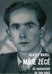 Okładka książki Alojzy Nagel. Mòje żëcé. Òd narodzeniô do 1984 rokù Alojzy Nagel