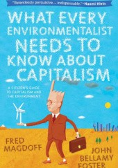 Okładka książki What Every Environmentalist Needs to Know About Capitalism John Bellamy Foster, Fred Magdoff