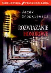 Okładka książki Rozwiązanie honorowe. Słuchowiska dokumentalne Jacek Snopkiewicz