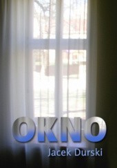 Okładka książki Okno. Pierwsza część tryptyku Jacek Durski