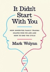 Okładka książki It Didn't Start with You: How Inherited Family Trauma Shapes Who We Are and How to End the Cycle Mark Wolynn