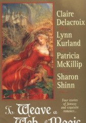 Okładka książki To Weave the Web of Magic Lynn Kurland, Patricia A. McKillip, Sharon Shinn