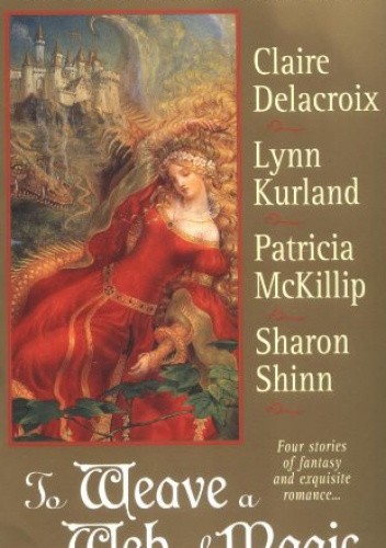 Okładka książki To Weave the Web of Magic Lynn Kurland, Patricia A. McKillip, Sharon Shinn