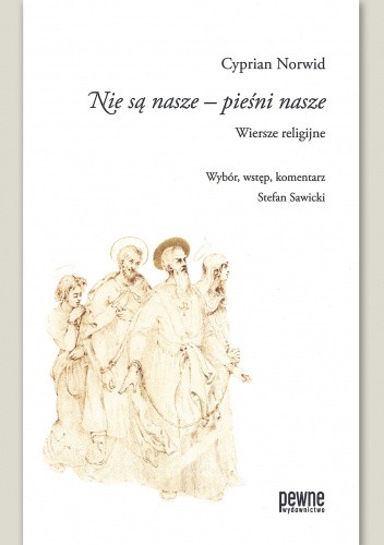 Okładka książki „Nie są nasze – pieśni nasze”. Wiersze religijne Cyprian Kamil Norwid