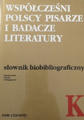 Okładka książki Współcześni polscy pisarze i badacze literatury. Słownik biobibliograficzny. Tom czwarty K praca zbiorowa