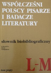Okładka książki Współcześni polscy pisarze i badacze literatury. Słownik biobibliograficzny. Tom piąty L–M praca zbiorowa