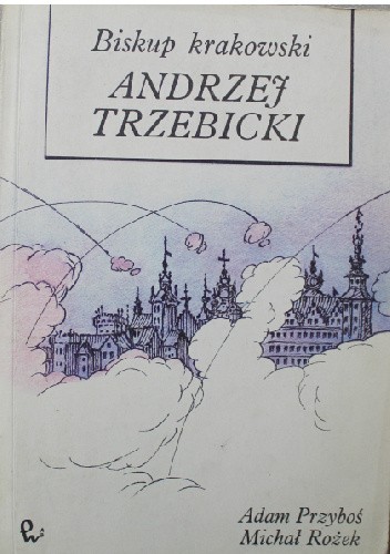 Okładka książki Biskup krakowski Andrzej Trzebicki Adam Przyboś, Michał Rożek