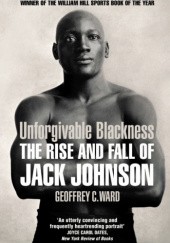 Okładka książki Unforgivable Blackness The Rise and Fall of Jack Johnson Geoffrey C. Ward