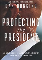 Okładka książki Protecting the President: An Inside Account of the Troubled Secret Service in an Era of Evolving Threats Dan Bongino