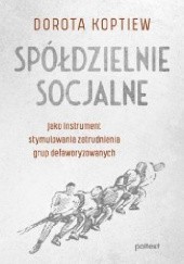 Okładka książki Spółdzielnie socjalne. Jako instrument stymulowania zatrudnienia grup defaworyzowanych Dorota Koptiew