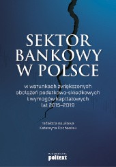Sektor bankowy w Polscew warunkach zwiększonych obciążeń podatkowo-składkowych i wymogów kapitałowych lat 2015-2019