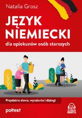 Okładka książki Język niemiecki dla opiekunów osób starszych. Przydatne słowa, wyrażenia i dialogi Natalia Grosz