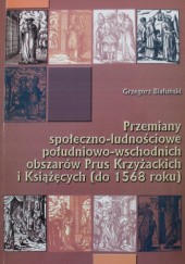 Okładka książki Przemiany społeczno-ludnościowe południowo-wschodnich obszarów Prus Krzyżackich i Książęcych (do 1568 roku) Grzegorz Białuński