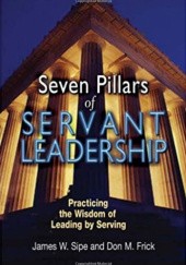 Okładka książki Seven Pillars of Servant Leadership: Practicing the Wisdom of Leading by Serving James W. Sipe