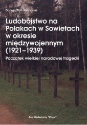 Okładka książki Ludobójstwo na Polakach w Sowietach w okresie międzywojennym (1921-1939). Początek wielkiej narodowej tragedii Dariusz Piotr Kucharski