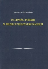 Okładka książki O ludności polskiej w Prusiech niegdyś krzyżackich Wojciech Kętrzyński