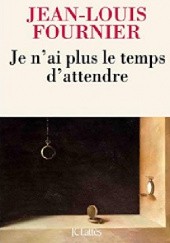 Okładka książki Je n'ai plus le temps d'attendre Jean-Louis Fournier
