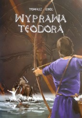 Okładka książki Wyprawa Teodora Tomasz Król