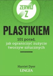 Okładka książki Zerwij z plastikiem. 101 porad, jak ograniczyć zużycie tworzyw sztucznych Harriet Dyer