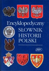 Okładka książki Encyklopedyczny SŁOWNIK HISTORII POLSKI Jolanta Choińska-Mika, Jan Dzięgielewski, Jarema Maciszewski