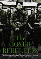 The Boxer Rebellion: The History and Legacy of the Anti-Imperialist Uprising in China at the End of the 19th Century