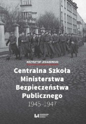 Okładka książki Centralna Szkoła Ministerstwa Bezpieczeństwa Publicznego 1945-1947 Krzysztof Lesiakowski