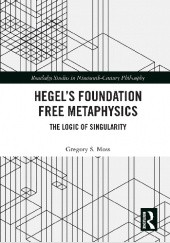 Okładka książki Hegel’s Foundation Free Metaphysics: The Logic of Singularity Gregory S. Moss