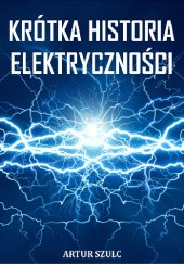 Okładka książki Krótka historia elektryczności Artur Szulc