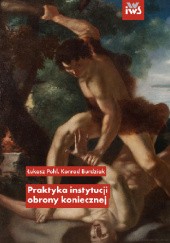 Okładka książki Praktyka instytucji obrony koniecznej Konrad Burdziak, Pohl Łukasz