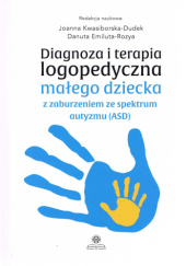 Okładka książki Diagnoza i terapia logopedyczna małego dziecka z zaburzeniem ze spektrum autyzmu Danuta Emiluta-Rozya, Joanna Kwasiborska