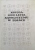 Okładka książki Księga tysiąclecia katolicyzmu w Polsce. Cz. 1 Adam Chruszczewski,&nbsp;Karol Górski,&nbsp;Ewa Jabłońska-Deptuła,&nbsp;Czesław Kamiński,&nbsp;Jerzy Kłoczowski,&nbsp;Bolesław Kumor,&nbsp;Stanisław Litak,&nbsp;Józef Majka,&nbsp;Wiesław Müller,&nbsp;Aleksy Petrani,&nbsp;Marian Rechowicz,&nbsp;Wacław Schenk,&nbsp;Adam Stanowski,&nbsp;Zygmunt Sułowski,&nbsp;Wincenty Urban,&nbsp;Adam Vetulani,&nbsp;Eugeniusz Wiśniowski,&nbsp;Walenty Wójcik