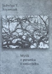 Okładka książki Myśli o poranku, o zmierzchu Jadwiga Teresa Szymczak
