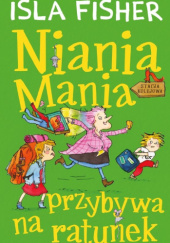 Okładka książki Niania Mania przybywa na ratunek Isla Fisher