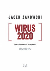 Okładka książki Wirus 2020. Tylko niepewność jest pewna. Rozmowy Jacek Żakowski