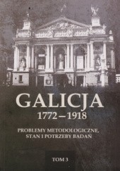 Okładka książki Galicja 1772-1918. Problemy metodologiczne, stan i potrzeby badań, t. 3 praca zbiorowa