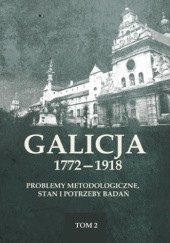 Okładka książki Galicja 1772-1918. Problemy metodologiczne, stan i potrzeby badań, t. 2 praca zbiorowa