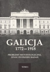 Okładka książki Galicja 1772-1918. Problemy metodologiczne, stan i potrzeby badań, t. 1 praca zbiorowa