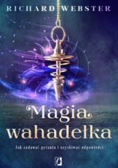 Okładka książki Magia wahadełka: Jak zadawać pytania i uzyskiwać odpowiedzi Richard Webster