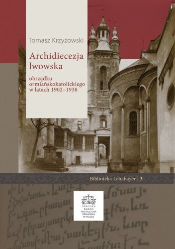 Okładka książki Archidiecezja lwowska obrządku ormiańskokatolickiego w latach 1902-1938 Tomasz Krzyżowski