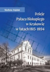 Okładka książki Dzieje Pałacu Biskupiego w Krakowie w latach 1815-1894