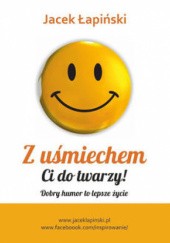 Okładka książki Z uśmiechem Ci do twarzy. Dobry humor to lepsze życie Jacek Łapiński