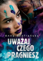 Okładka książki Uważaj, czego pragniesz Anna Szafrańska