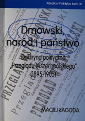 Okładka książki Dmowski, naród i państwo : doktryna polityczna "Przeglądu Wszechpolskiego" (1895-1905) Maciej Łagoda