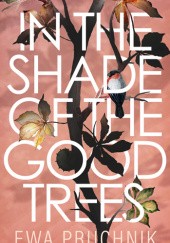 Okładka książki In the Shade of the Good Trees Ewa Pruchnik