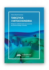 Okładka książki TARCZYCA I MITOCHONDRIA Wzajemne oddziaływanie oraz znaczenie dla zdrowia każdego człowieka Helena Rooth Svensson