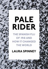 Okładka książki Pale Rider. The Spanish Flu of 1918 and How It Changed The World Laura Spinney