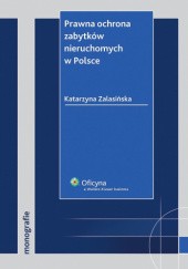 Okładka książki Prawna ochrona zabytków nieruchomych w Polsce Katarzyna Zalasińska