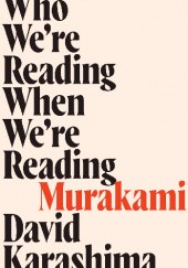 Okładka książki Who We're Reading When We're Reading Murakami David Karashima