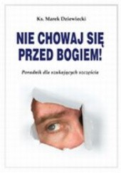 Okładka książki NIE CHOWAJ SIĘ PRZED BOGIEM! Poradnik dla szukających szczęścia Marek Dziewiecki